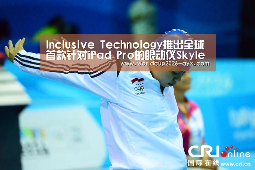 Inclusive Technology推出全球首款针对iPad Pro的眼动仪Skyle‘爱游戏app’(图2) 爱游戏棋牌