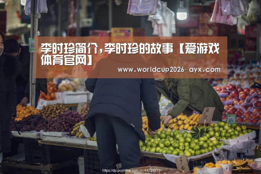 李时珍简介,李时珍的故事【爱游戏体育官网】(图3) 爱游戏棋牌